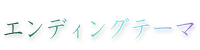 エンディングテーマ